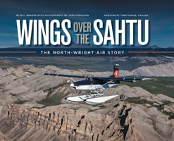 Wings over the Sahtu: The North-Wright Air Story 1068967307 Book Cover