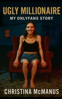 Ugly Millionaire: My OnlyFans Story B0FR4ZSGR8 Book Cover