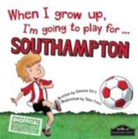 When I Grow Up I'm Going to Play for Southampton 1785530380 Book Cover