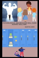 Psychological and behavior skill Guide Against Bullying: "Practical Activities and detailed exercise for age 3-60", A modern approach to make you-self more confident, strong B09TDVMTQH Book Cover