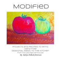 Modified: Projects and Recipes to Bring Dairy-Free Seasonal Magic to the Kitchen. From the Suburban Farmhouse. (Volume 1) 1502417154 Book Cover