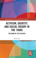 Activism, Identity, and Social Theory in the 1960s: The Dawn of Life Politics (Routledge Studies in Social and Political Thought) 1041257546 Book Cover