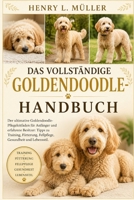 Das vollständige Goldendoodle-Handbuch: Der ultimative Goldendoodle-Pflegeleitfaden für Anfänger und erfahrene Besitzer: Tipps zu Training, Fütterung, ... Gesundheit und Lebensstil. (German Edition) B0H1PPZZ9M Book Cover