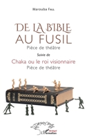 De la bible au fusil. Pièce de théâtre: Suivie de Chaka ou le roi visionnaire. Pièce de théâtre (Harmattan Sénégal) (French Edition) 2140263014 Book Cover