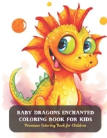 Baby Dragons Enchanted Coloring Book For Kids: Premium Coloring Book for Children B0CD95JXRP Book Cover