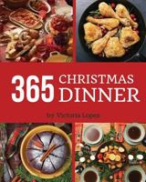 Christmas Dinner 365: Enjoy 365 Days With Amazing Christmas Dinner Recipes In Your Own Christmas Dinner Cookbook! [Merry Christmas Cookbook, Italian Christmas Cookbook] [Book 1] 1790578825 Book Cover