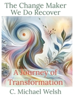 The Change Maker - We Do Recover - A Journey of Transformation 1964122104 Book Cover