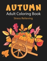 Autumn Adult Coloring Book: Stress Relieving Designs for Adults Relaxation, Unique Designs, Autumn Scenes, Leaves, Animals, pumpkins, Flower Wreaths, and More! B08HJ5385Q Book Cover
