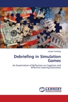 Debriefing in Simulation Games: An Examination of Reflection on Cognitive and Affective Learning Outcomes 3844318437 Book Cover