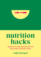 Nutrition Hacks: Shortcuts and Inspiration for Healthier, Happier Living 1837997411 Book Cover