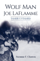 Wolf Man Joe Laflamme: Tamer Untamed 0995823510 Book Cover