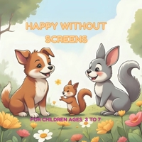 HAPPY WITHOUT SCREENS: DISCOVER THE JOY OF SCREEN FREE PLAY TOGETHER B0FRYR2BPT Book Cover