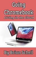 Going Chromebook: Living in the Cloud 1987645197 Book Cover