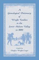 A genealogical dictionary of Wright families in the lower Hudson Valley to 1800 1556130902 Book Cover