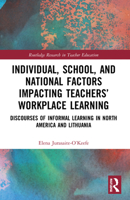 Individual, School, and National Factors Impacting Teachers' Workplace Learning: Discourses of Informal Learning in North America and Lithuania 1032048328 Book Cover