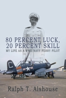 80 Percent Luck, 20 Percent Skill: My Life as a WWII Navy Ferry Pilot 168513341X Book Cover
