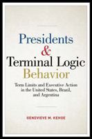 Presidents and Terminal Logic Behavior: Term Limits and Executive Action in the United States, Brazil, and Argentina 1623491266 Book Cover