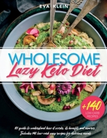 Wholesome Lazy Keto Diet: 101 Guide to Understand How it Works, its Benefits and Macros. +140 Low-Carb Easy Recipes for Delicious Meals B08R7XYPK5 Book Cover