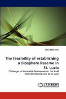 The feasibility of establishing a Biosphere Reserve in St. Lucia: Challenges to Sustainable Development in the Small Island Developing State of St. Lucia 3838399684 Book Cover