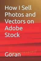 How I Sell Photos and Vectors on Adobe Stock B0FJ6HQB4B Book Cover