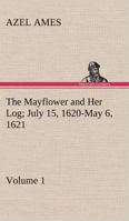 The Mayflower and Her Log July 15, 1620-May 6, 1621 - Volume 1 3849184552 Book Cover