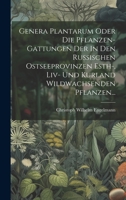 Genera Plantarum Oder Die Pflanzen-gattungen Der In Den Russischen Ostseeprovinzen Esth-, Liv- Und Kurland Wildwachsenden Pflanzen... 1020587652 Book Cover