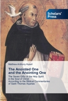 The Anointed One and the Anointing One: The Seven Gifts of the Holy Spirit in the Soul of Christ According to the Biblical Commentaries of Saint Thomas Aquinas 6205520966 Book Cover