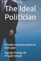 The Ideal Politician: A leader everyone wants to look upon B0B8R937RM Book Cover