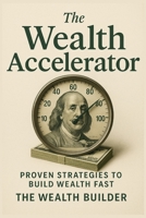 The Wealth Accelerator: Leveraging Systems for Maximum Wealth Potential B0F7FLTZY7 Book Cover
