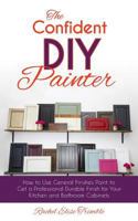 The Confident DIY Painter: How to Use General Finishes Paint to Get a Professional Durable Finish for Your Kitchen and Bathroom Cabinets 1945733136 Book Cover