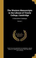 The Western Manuscripts in the Library of Trinity College, Cambridge: A Descriptive Catalogue; Volume 1 1371013217 Book Cover