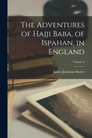 The Adventures of Hajji Baba, of Ispahan, in England; Volume 2 1016963920 Book Cover