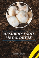 Mushroom Soil Metal Detox 1805286102 Book Cover