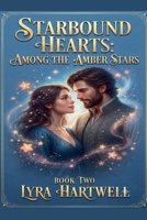 Starbound Hearts: Among the Amber Stars B0H9ZJW3CP Book Cover