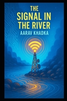 The Signal in the River: A Gripping Eco-Thriller Mystery Set in the Heart of the Amazon B0FPFYKQTW Book Cover