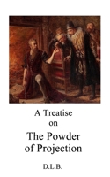 A Treatise on the Powder of Projection (Alchemy translations) B0DYNK5Z3N Book Cover