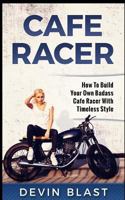 Cafe Racer: How to Build Your Own Basic Cafe Racer with Timeless Style 1542413494 Book Cover