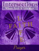 Intersections: Where Faith & Life Meet: Prayer 0692566252 Book Cover