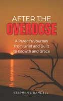 After The Overdose: A Parent's Journey From Grief and Guilt To Growth and Grace B0FX22D3YX Book Cover