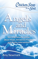 Chicken Soup for the Soul: Angels and Miracles: 101 Inspirational Stories about Hope, Answered Prayers, and Divine Intervention 1611599644 Book Cover