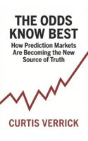 The Odds Know Best: How Prediction Markets Are Becoming the New Source of Truth B0G5F9JVVQ Book Cover