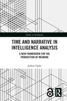 Time and Narrative in Intelligence Analysis: A New Framework for the Production of Meaning (Studies in Intelligence) 1041032951 Book Cover