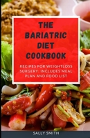THE BARIATRIC DIET COOKBOOK: RECIPES FOR WEIGHT LOSS SURGERY: INCLUDES MEAL PLAN AND FOOD LIST B09FRYKJH1 Book Cover