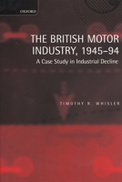 The British Motor Industry, 1945-94: A Case Study in Industrial Decline 0198290748 Book Cover