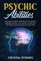 Psychic Abilities: Improve your Psychic Abilities such Clairvoyance, Telepathy, Intuition, Aura reading. Increase your mind power and connect to your spirit guide 180113247X Book Cover