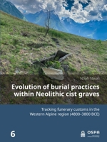 Evolution of burial practices within Neolithic cist graves: Tracking funerary customs in the Western Alpine region (4800–3800 BCE) (Open Series in Prehistoric Archaeology) 9464280883 Book Cover