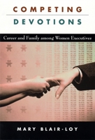 Competing Devotions: Career and Family among Women Executives 0674010892 Book Cover