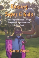 Raising Super C Kids : Embracing Confidence, Courage, Compassion, and Connection in Your Home 1953168051 Book Cover