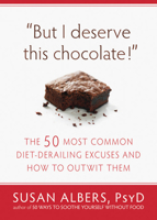But I Deserve This Chocolate!: The Fifty Most Common Diet-Derailing Excuses and How to Outwit Them 1608820564 Book Cover