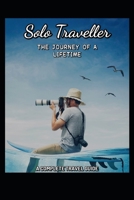 Solo Traveller: The Journey of a Lifetime 1670665747 Book Cover